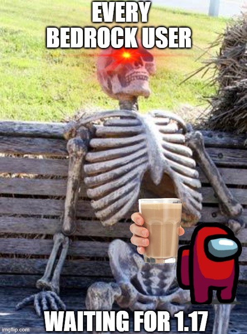 like really | EVERY BEDROCK USER; WAITING FOR 1.17 | image tagged in memes,waiting skeleton | made w/ Imgflip meme maker