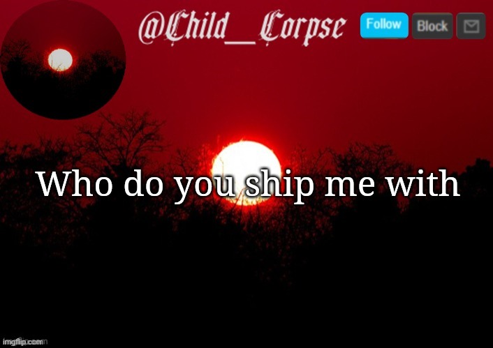 Child_Corpse announcement template | Who do you ship me with | image tagged in child_corpse announcement template | made w/ Imgflip meme maker