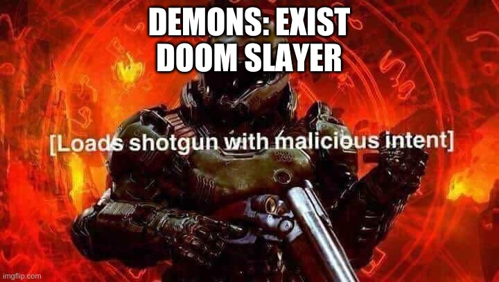 lets get the doom stream more pouplure |  DEMONS: EXIST
DOOM SLAYER | image tagged in loads shotgun with malicious intent | made w/ Imgflip meme maker