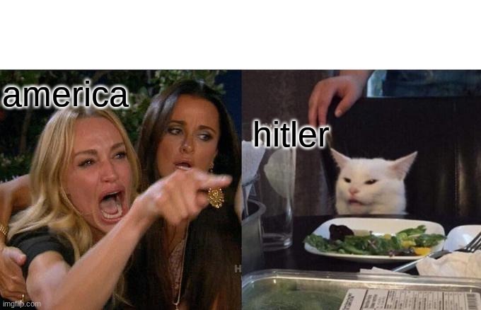 Woman Yelling At Cat Meme | america; hitler | image tagged in memes,woman yelling at cat | made w/ Imgflip meme maker