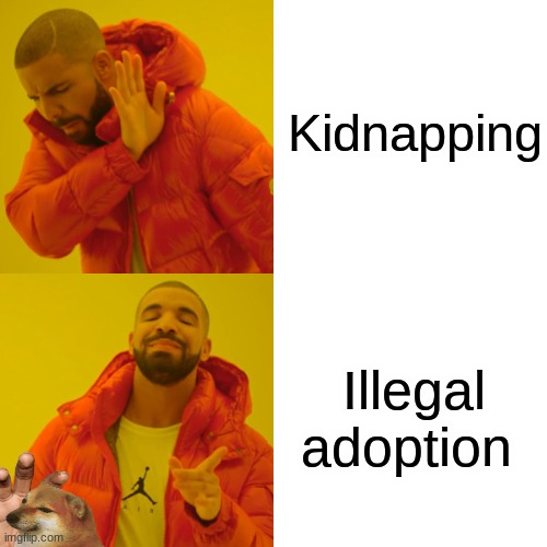 A choice | Kidnapping; Illegal adoption | image tagged in memes,drake hotline bling,adoption,smallchild | made w/ Imgflip meme maker