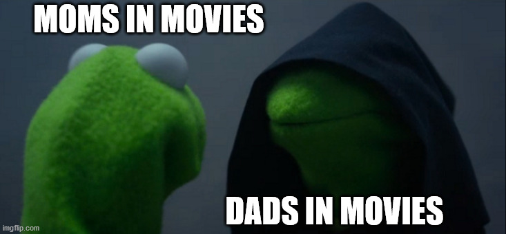 Evil Kermit | MOMS IN MOVIES; DADS IN MOVIES | image tagged in memes,evil kermit | made w/ Imgflip meme maker