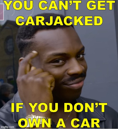 Carjackings are up 200% | image tagged in memes | made w/ Imgflip meme maker