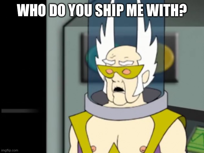 Shocked Dr Weird | WHO DO YOU SHIP ME WITH? | image tagged in shocked dr weird | made w/ Imgflip meme maker