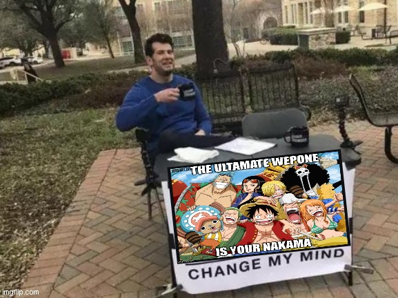 every one says that, nuks are strong, iron man is the best. goku, superman, and im just like | image tagged in memes,change my mind,onepiece,funny,wepon,repost | made w/ Imgflip meme maker