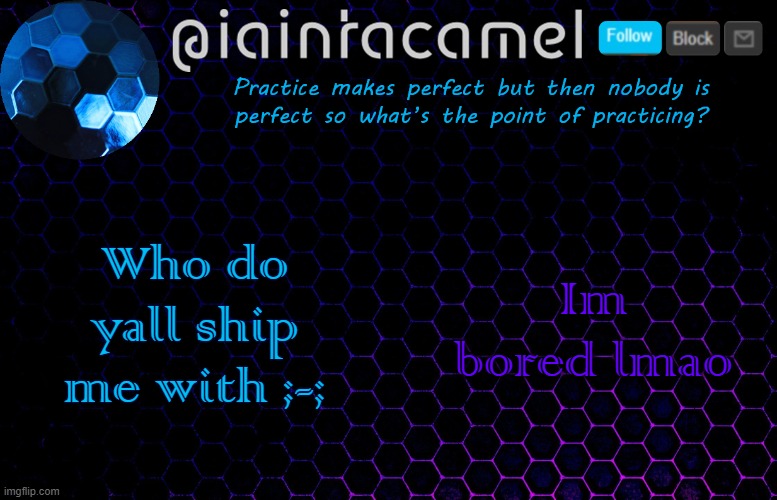 iaintacamel | Who do yall ship me with ;-;; Im bored lmao | image tagged in iaintacamel | made w/ Imgflip meme maker