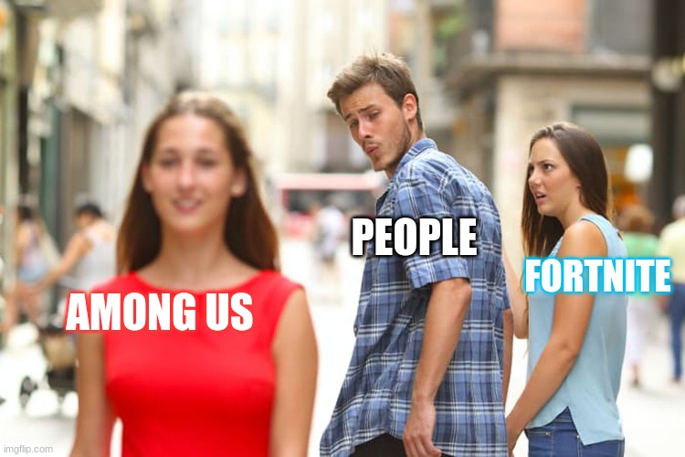 Distracted Boyfriend | PEOPLE; FORTNITE; AMONG US | image tagged in memes,distracted boyfriend | made w/ Imgflip meme maker