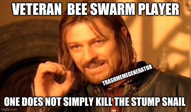 Bee swarm sim memes #2 | VETERAN  BEE SWARM PLAYER; TRASHMEMEGENERATOR; ONE DOES NOT SIMPLY KILL THE STUMP SNAIL | image tagged in memes,one does not simply | made w/ Imgflip meme maker
