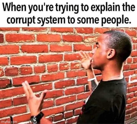 image tagged in talking to wall,corruption,memes,funny,politics | made w/ Imgflip meme maker