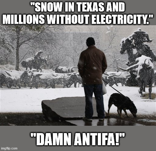 Texas Snow Caused By Antifa | "SNOW IN TEXAS AND MILLIONS WITHOUT ELECTRICITY."; "DAMN ANTIFA!" | image tagged in maga,republicans,qanon,fox news,antifa,conspiracy | made w/ Imgflip meme maker