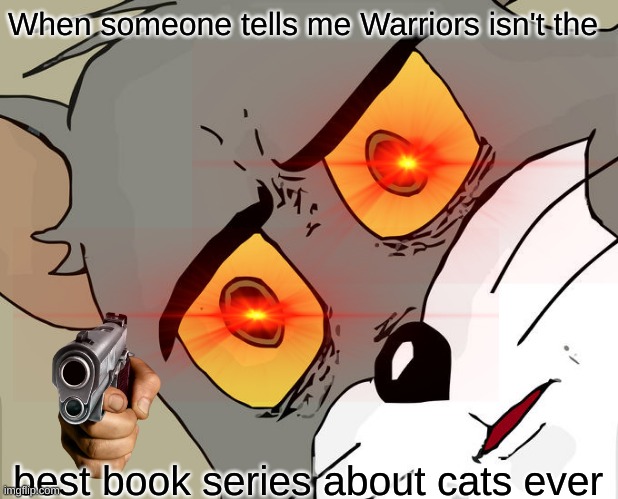 change my mind m8 | When someone tells me Warriors isn't the; best book series about cats ever | image tagged in unsettled tom,warriors,cats | made w/ Imgflip meme maker