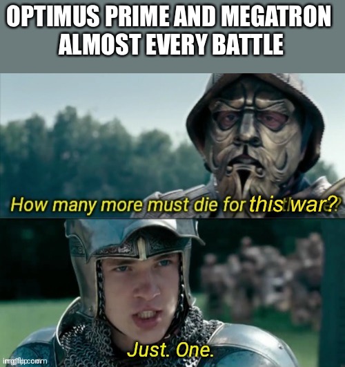 One shall stand, and one shall fall | OPTIMUS PRIME AND MEGATRON 
ALMOST EVERY BATTLE; this war? | image tagged in how many more must die for the throne,optimus prime,megatron,one shall stand,one shall fall,narnia | made w/ Imgflip meme maker