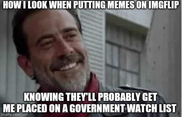 HOW I LOOK WHEN PUTTING MEMES ON IMGFLIP; KNOWING THEY'LL PROBABLY GET ME PLACED ON A GOVERNMENT WATCH LIST | image tagged in watch out,government,big brother,oooohhhh,memes,funny | made w/ Imgflip meme maker