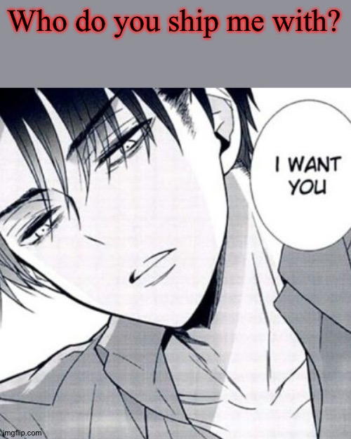 Horny Levi | Who do you ship me with? | image tagged in horny levi | made w/ Imgflip meme maker