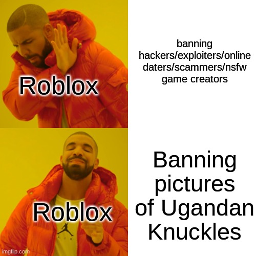 Roblox mods be like | banning hackers/exploiters/online daters/scammers/nsfw game creators; Roblox; Banning pictures of Ugandan Knuckles; Roblox | image tagged in memes,drake hotline bling,roblox,ugandan knuckles,banned from roblox | made w/ Imgflip meme maker