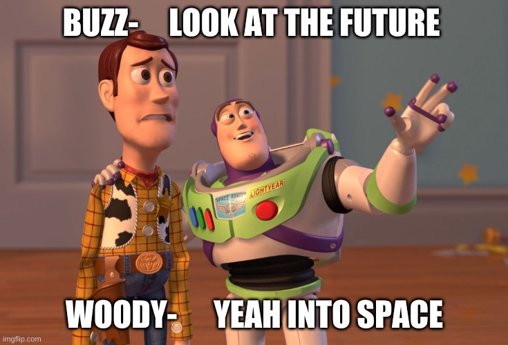 X, X Everywhere Meme | BUZZ-     LOOK AT THE FUTURE; WOODY-      YEAH INTO SPACE | image tagged in memes,x x everywhere | made w/ Imgflip meme maker