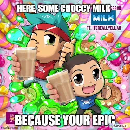 Here ur epic | image tagged in milk,choccy milk | made w/ Imgflip meme maker