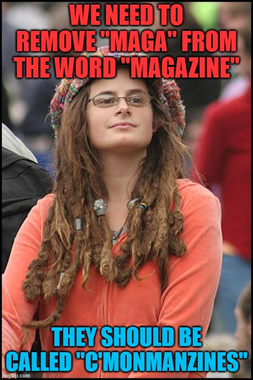 College Liberal Meme | WE NEED TO REMOVE "MAGA" FROM THE WORD "MAGAZINE"; THEY SHOULD BE CALLED "C'MONMANZINES" | image tagged in memes,college liberal,maga,magazines,trump,biden | made w/ Imgflip meme maker