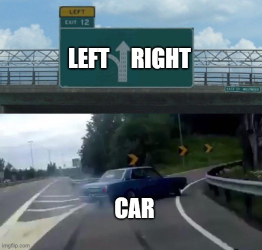 Meme | RIGHT; LEFT; CAR | image tagged in car drift meme | made w/ Imgflip meme maker