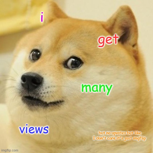 we all dont care right | i; get; many; views; but no upvotes but like I don't care it's just imgflip | image tagged in memes,doge | made w/ Imgflip meme maker