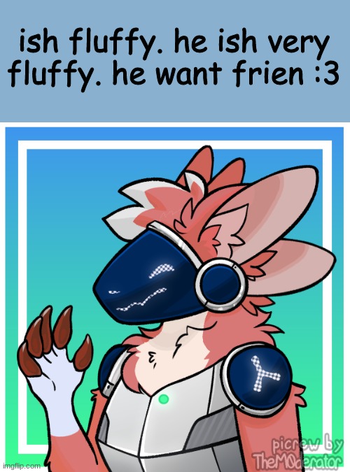 ish fluffy | ish fluffy. he ish very fluffy. he want frien :3 | image tagged in fluffy | made w/ Imgflip meme maker
