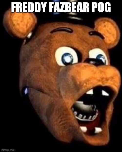 looking at fnaf memes | FREDDY FAZBEAR POG | image tagged in memes,funny,fnaf,poggers | made w/ Imgflip meme maker