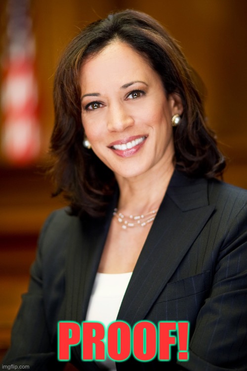 Kamala Harris | PROOF! | image tagged in kamala harris | made w/ Imgflip meme maker