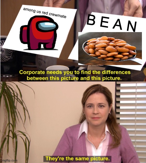 They're The Same Picture | among us red crewmate; B E A N | image tagged in memes,they're the same picture,beans,among us | made w/ Imgflip meme maker