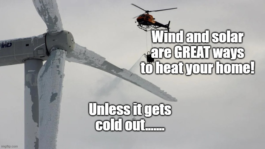 Well, see now, that's gonna be a problem.... | Wind and solar are GREAT ways to heat your home! Unless it gets cold out....... | image tagged in wind,no power,green energy,frozen | made w/ Imgflip meme maker