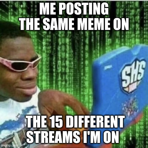 ._. | ME POSTING THE SAME MEME ON; THE 15 DIFFERENT STREAMS I'M ON | image tagged in ryan beckford | made w/ Imgflip meme maker