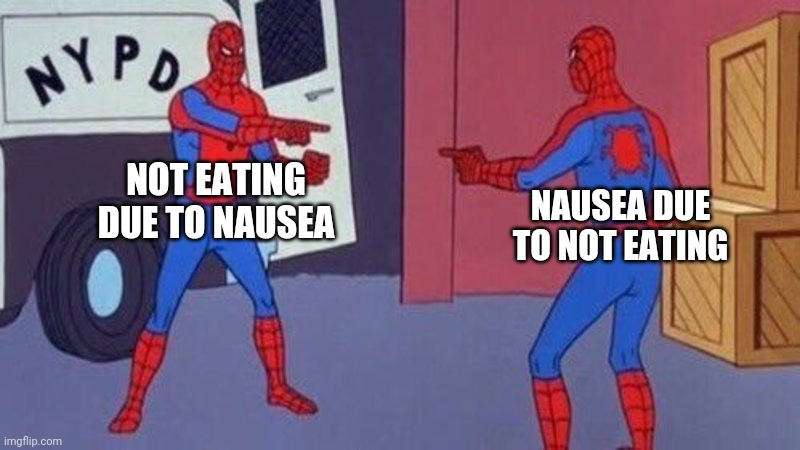 spiderman pointing at spiderman | NOT EATING DUE TO NAUSEA; NAUSEA DUE TO NOT EATING | image tagged in spiderman pointing at spiderman | made w/ Imgflip meme maker
