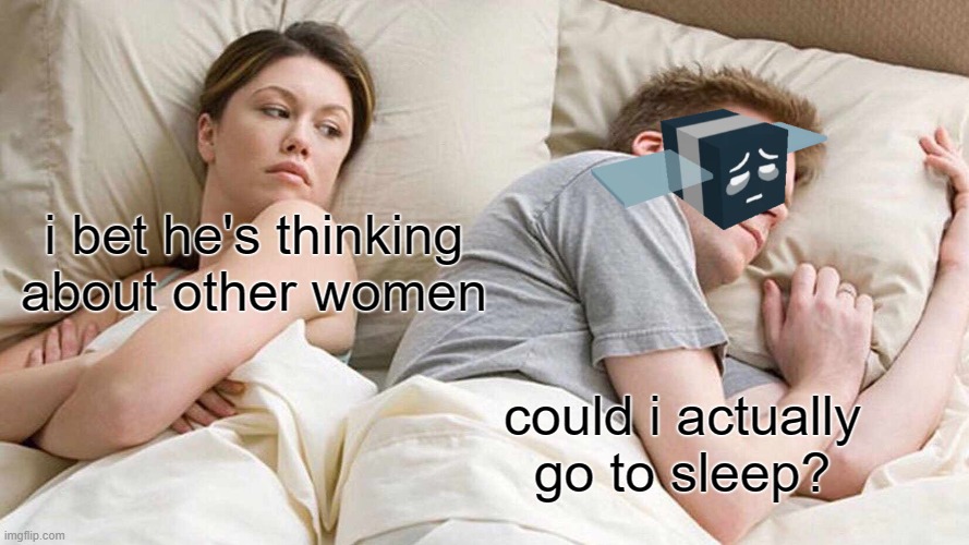 I Bet He's Thinking About Other Women Meme | i bet he's thinking about other women; could i actually go to sleep? | image tagged in memes,i bet he's thinking about other women | made w/ Imgflip meme maker