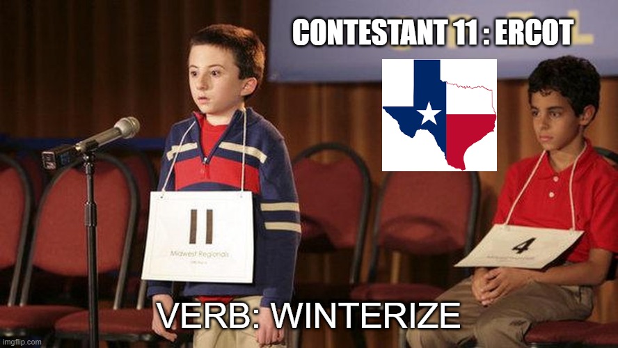 spelling bee |  CONTESTANT 11 : ERCOT; VERB: WINTERIZE | image tagged in spelling bee | made w/ Imgflip meme maker