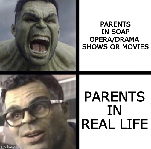 Professor Hulk | PARENTS IN SOAP OPERA/DRAMA 
SHOWS OR MOVIES; PARENTS IN REAL LIFE | image tagged in professor hulk,parents,tv shows | made w/ Imgflip meme maker