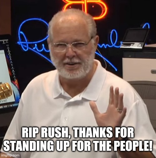 RIP Rush | RIP RUSH, THANKS FOR STANDING UP FOR THE PEOPLE! | image tagged in rush limbaugh sick 2020 | made w/ Imgflip meme maker
