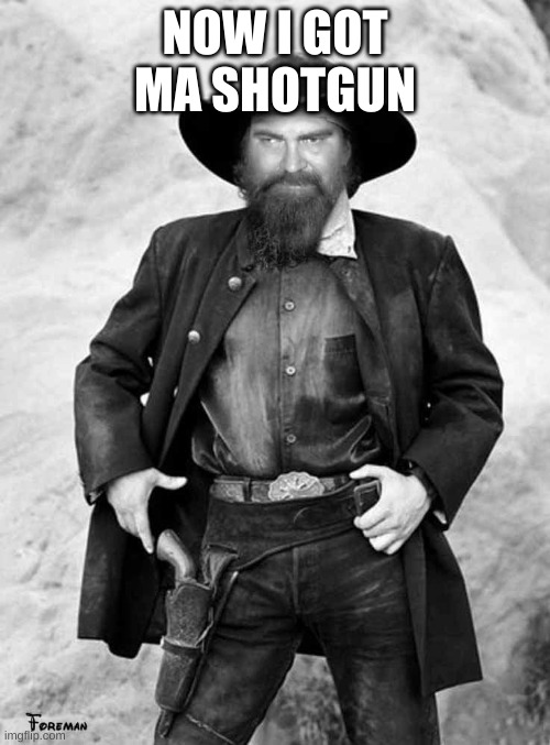 Swiggy gunslinger | NOW I GOT MA SHOTGUN | image tagged in swiggy gunslinger | made w/ Imgflip meme maker