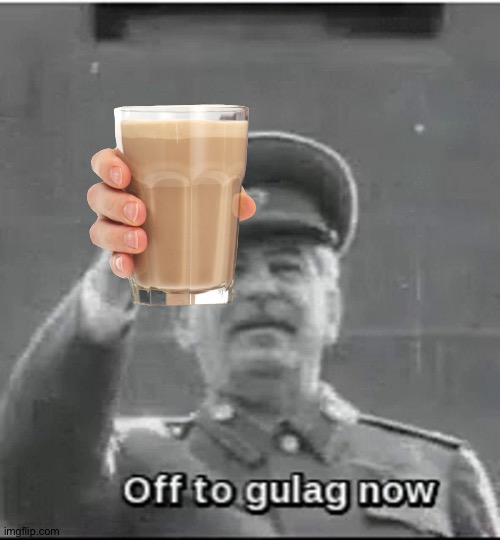 off to gulag now | image tagged in off to gulag now | made w/ Imgflip meme maker