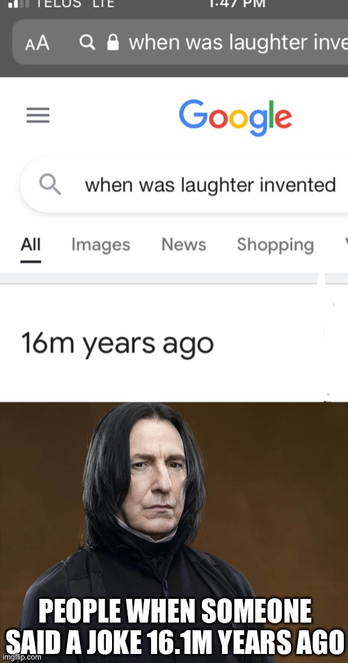 16.1m years ago | PEOPLE WHEN SOMEONE SAID A JOKE 16.1M YEARS AGO | image tagged in severus snape,memes,i have achieved comedy | made w/ Imgflip meme maker