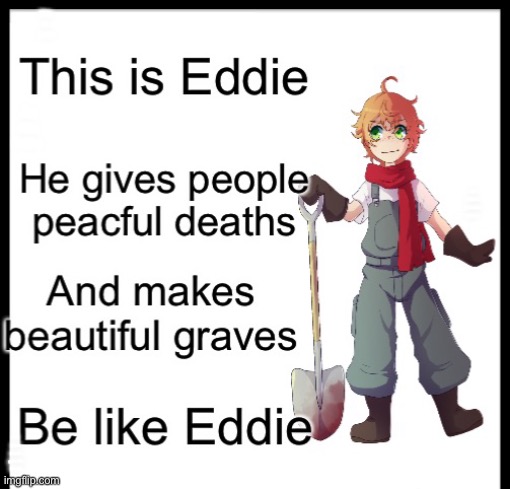 This is Eddie; Be like Eddie; And makes beautiful graves; He gives people peaceful deaths | made w/ Imgflip meme maker