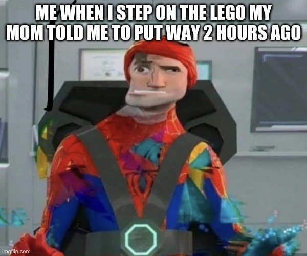 oof | ME WHEN I STEP ON THE LEGO MY MOM TOLD ME TO PUT WAY 2 HOURS AGO | image tagged in spiderman spider verse glitchy peter | made w/ Imgflip meme maker