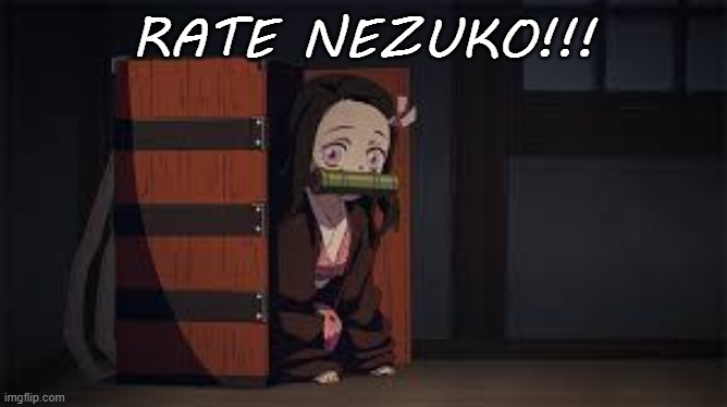 Demon Slayer Nezuko | RATE NEZUKO!!! | image tagged in demon slayer nezuko | made w/ Imgflip meme maker