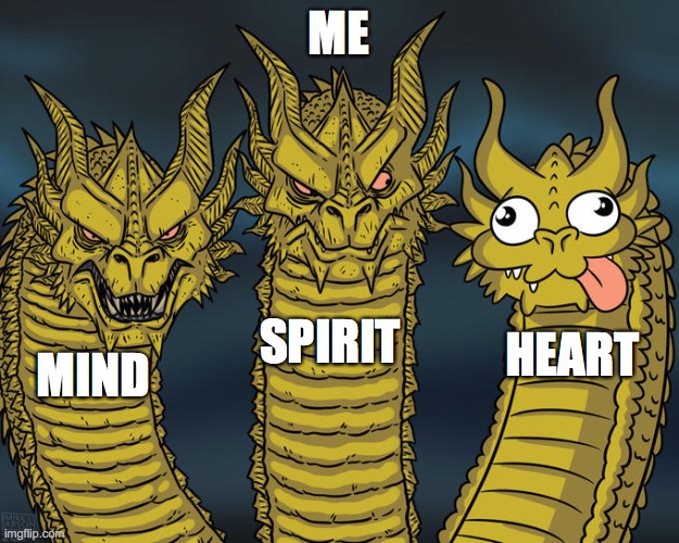 Three-headed Dragon | ME; SPIRIT; HEART; MIND | image tagged in three-headed dragon | made w/ Imgflip meme maker