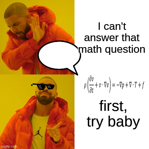 ooooo i got lucky | I can't answer that math question; first, try baby | image tagged in memes,drake hotline bling | made w/ Imgflip meme maker