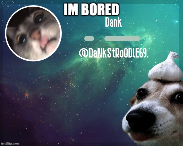 Dank templit | IM BORED | image tagged in tempatit | made w/ Imgflip meme maker