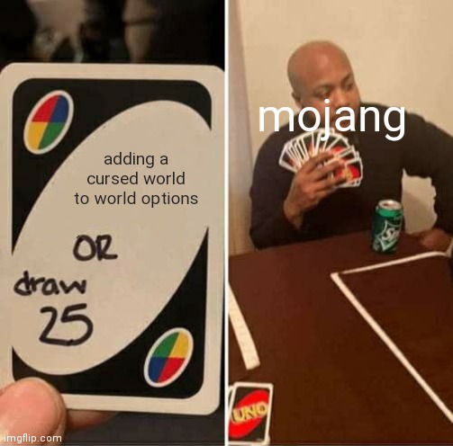 UNO Draw 25 Cards Meme | mojang; adding a cursed world to world options | image tagged in memes,uno draw 25 cards | made w/ Imgflip meme maker