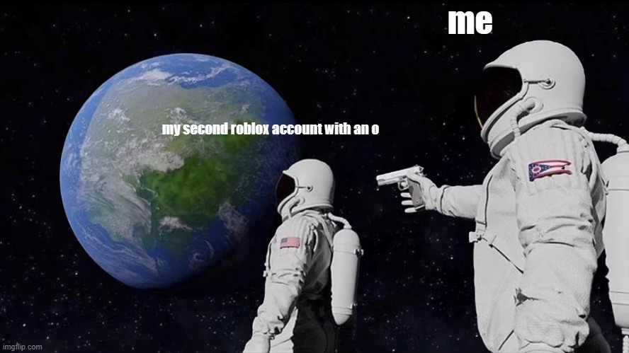 my second roblox account with an o me | image tagged in memes,always has been | made w/ Imgflip meme maker
