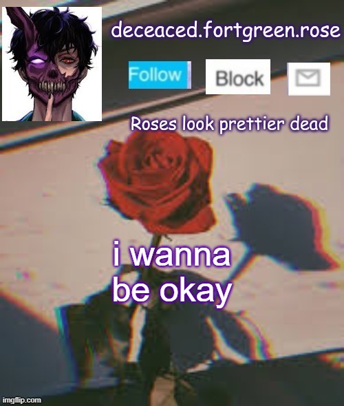 rose template | i wanna be okay | image tagged in rose template | made w/ Imgflip meme maker