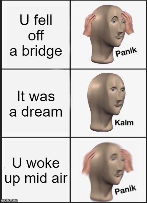 Panik Kalm Panik Meme | U fell off a bridge; It was a dream; U woke up mid air | image tagged in memes,panik kalm panik | made w/ Imgflip meme maker