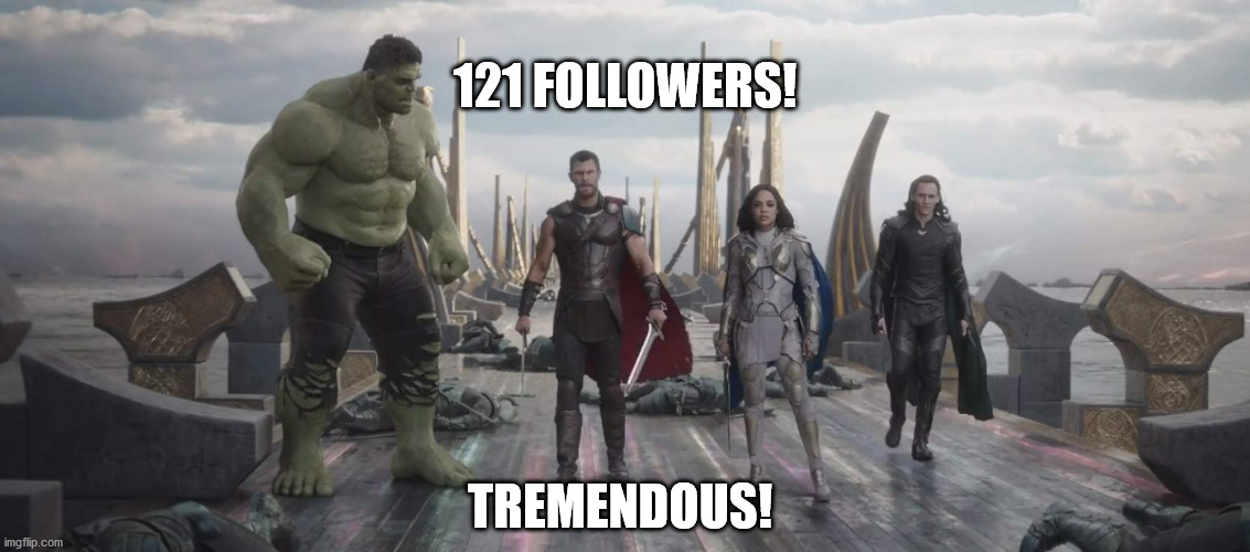 Great! Also, I would LOVE to be a moderator! Thank you for considering me! | 121 FOLLOWERS! TREMENDOUS! | image tagged in thor ragnarok | made w/ Imgflip meme maker