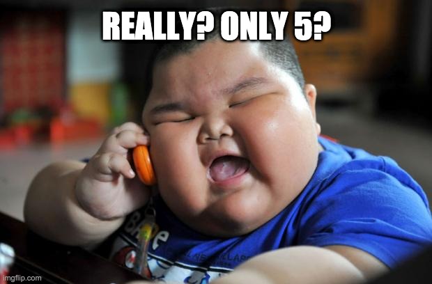 Fat Asian Kid | REALLY? ONLY 5? | image tagged in fat asian kid | made w/ Imgflip meme maker